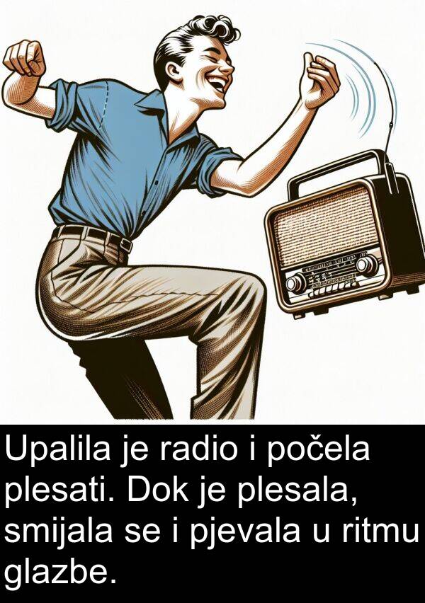 glazbe: Upalila je radio i počela plesati. Dok je plesala, smijala se i pjevala u ritmu glazbe.