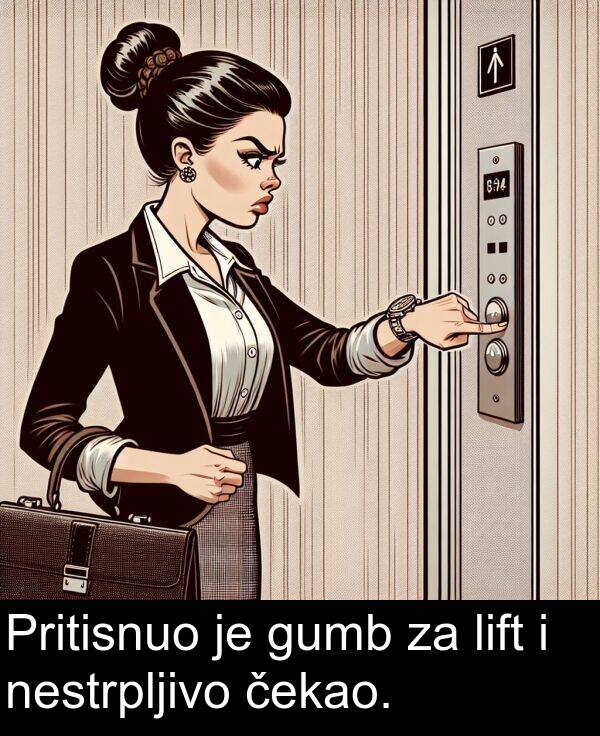 lift: Pritisnuo je gumb za lift i nestrpljivo čekao.