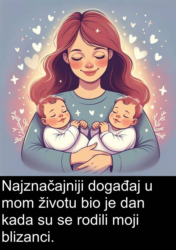 blizanci: Najznačajniji događaj u mom životu bio je dan kada su se rodili moji blizanci.