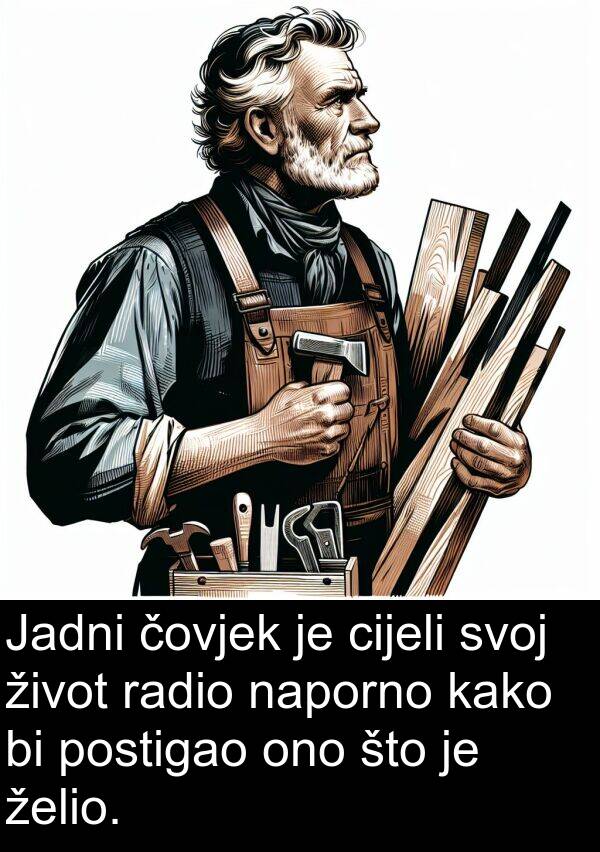 naporno: Jadni čovjek je cijeli svoj život radio naporno kako bi postigao ono što je želio.