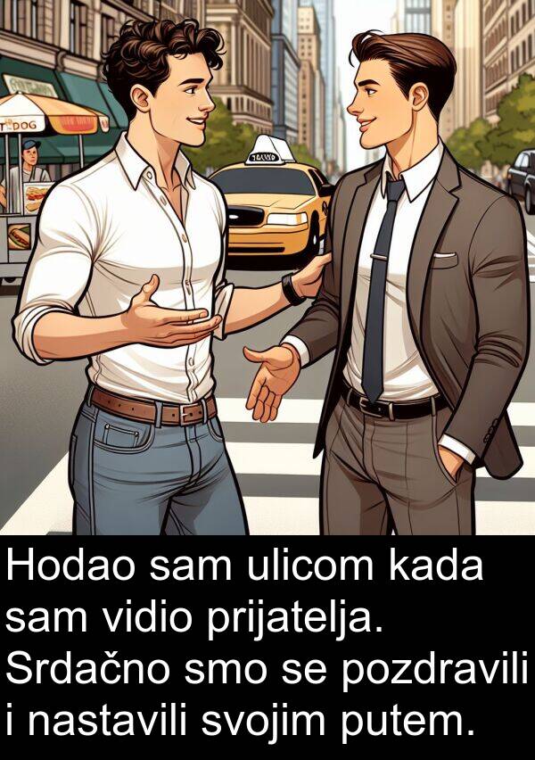 vidio: Hodao sam ulicom kada sam vidio prijatelja. Srdačno smo se pozdravili i nastavili svojim putem.