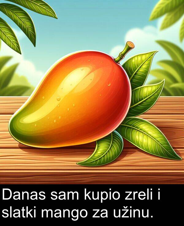 mango: Danas sam kupio zreli i slatki mango za užinu.