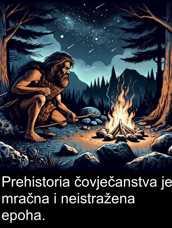 epoha: Prehistoria čovječanstva je mračna i neistražena epoha.