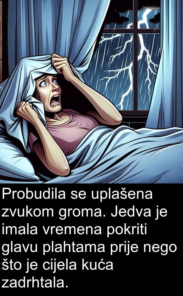 glavu: Probudila se uplašena zvukom groma. Jedva je imala vremena pokriti glavu plahtama prije nego što je cijela kuća zadrhtala.