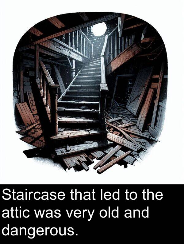 very: Staircase that led to the attic was very old and dangerous.