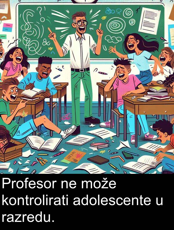 razredu: Profesor ne može kontrolirati adolescente u razredu.