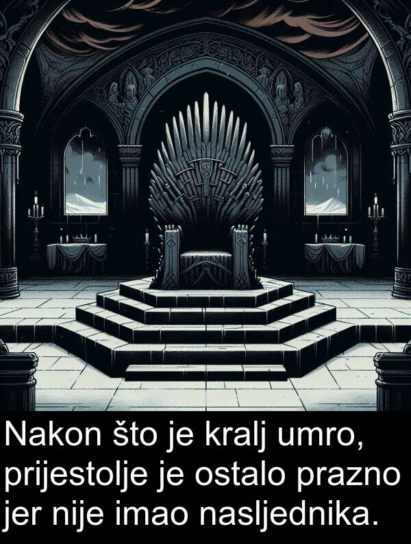 nasljednika: Nakon što je kralj umro, prijestolje je ostalo prazno jer nije imao nasljednika.