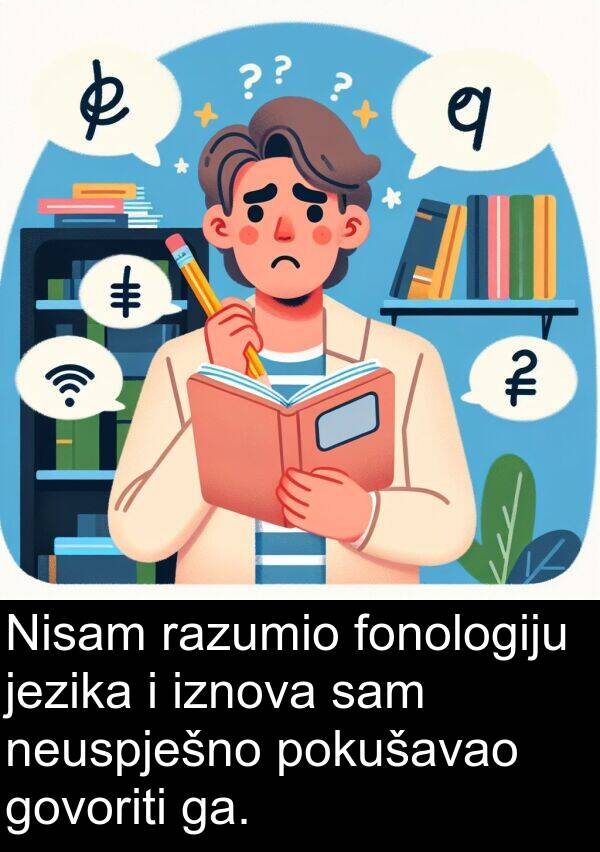 razumio: Nisam razumio fonologiju jezika i iznova sam neuspješno pokušavao govoriti ga.