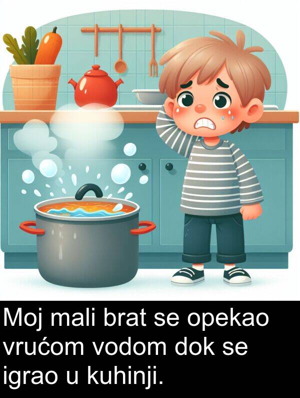 mali: Moj mali brat se opekao vrućom vodom dok se igrao u kuhinji.