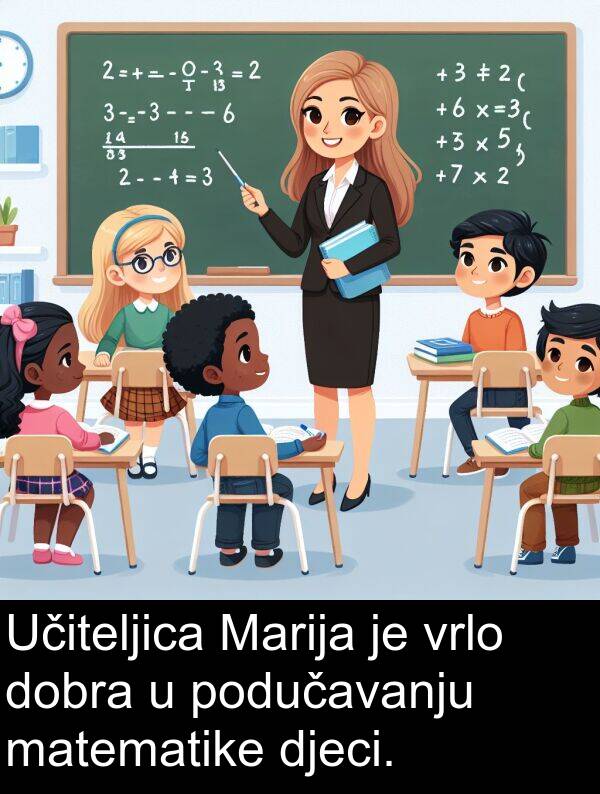 matematike: Učiteljica Marija je vrlo dobra u podučavanju matematike djeci.