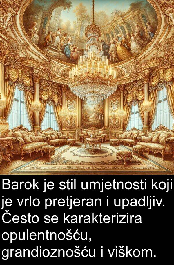 grandioznošću: Barok je stil umjetnosti koji je vrlo pretjeran i upadljiv. Često se karakterizira opulentnošću, grandioznošću i viškom.