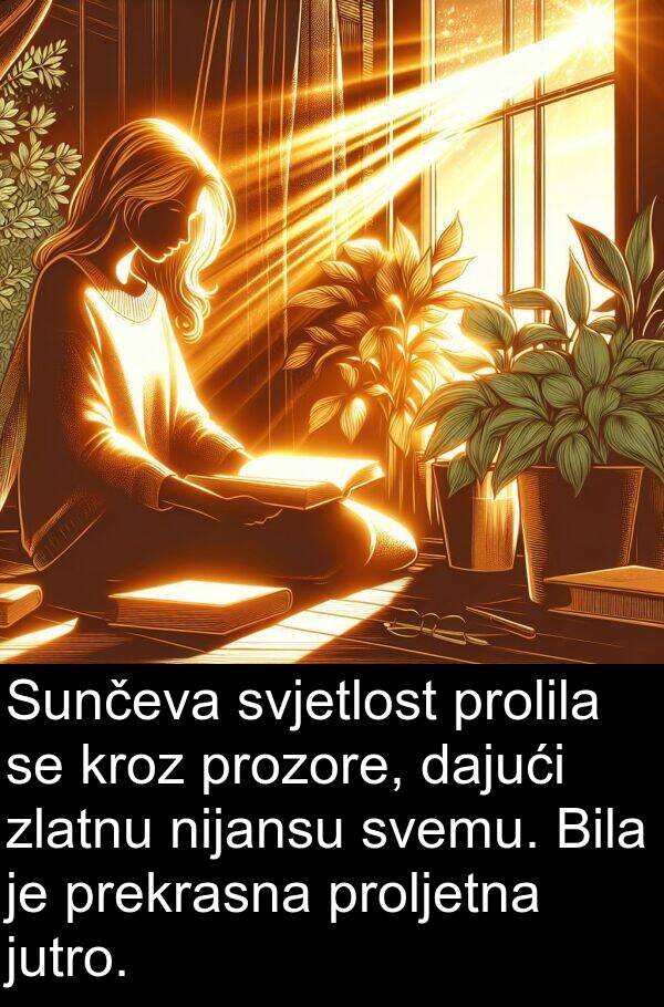 dajući: Sunčeva svjetlost prolila se kroz prozore, dajući zlatnu nijansu svemu. Bila je prekrasna proljetna jutro.