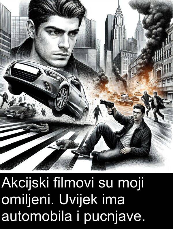 automobila: Akcijski filmovi su moji omiljeni. Uvijek ima automobila i pucnjave.