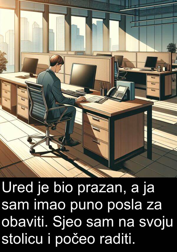 raditi: Ured je bio prazan, a ja sam imao puno posla za obaviti. Sjeo sam na svoju stolicu i počeo raditi.