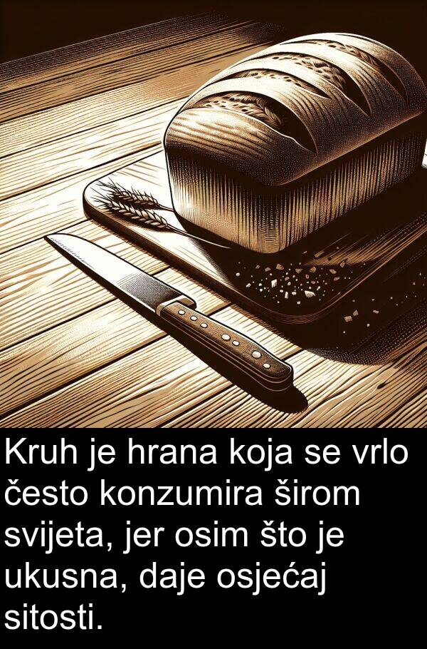 hrana: Kruh je hrana koja se vrlo često konzumira širom svijeta, jer osim što je ukusna, daje osjećaj sitosti.