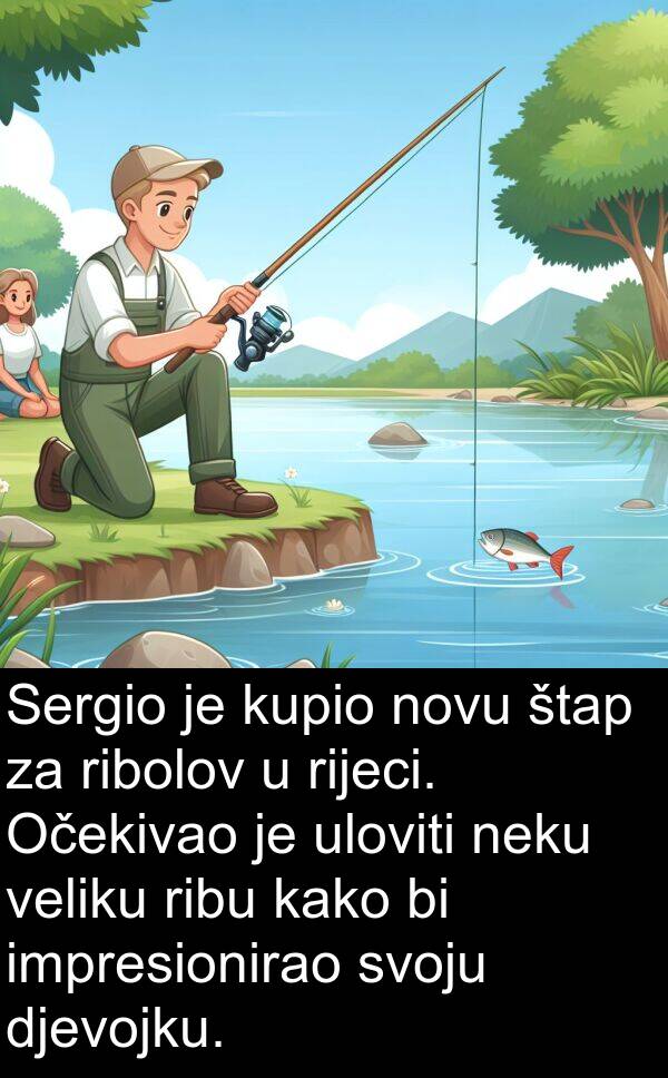 veliku: Sergio je kupio novu štap za ribolov u rijeci. Očekivao je uloviti neku veliku ribu kako bi impresionirao svoju djevojku.