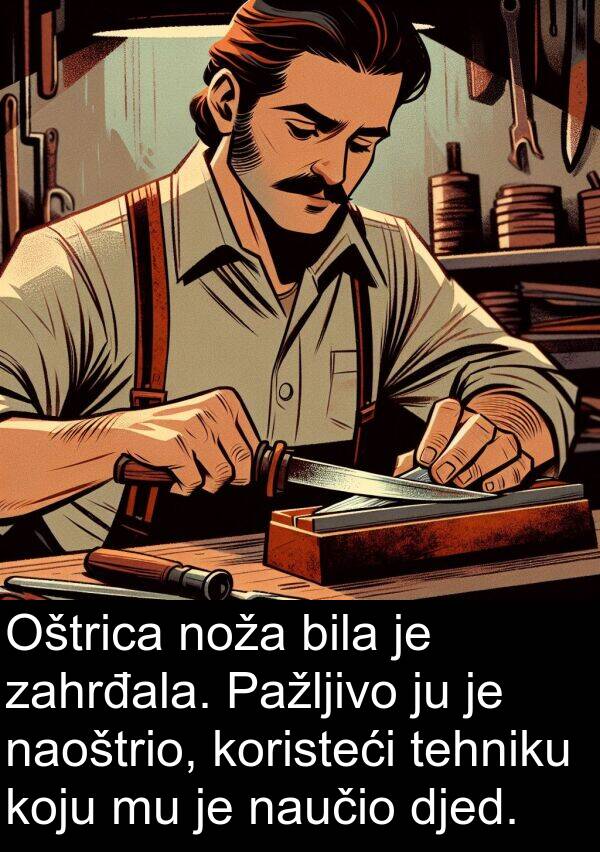 naoštrio: Oštrica noža bila je zahrđala. Pažljivo ju je naoštrio, koristeći tehniku koju mu je naučio djed.