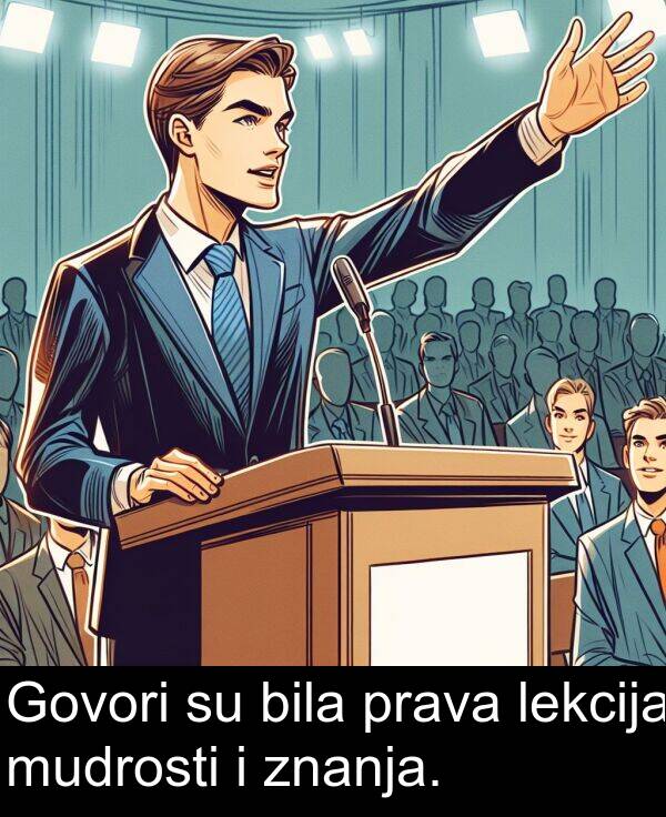 bila: Govori su bila prava lekcija mudrosti i znanja.