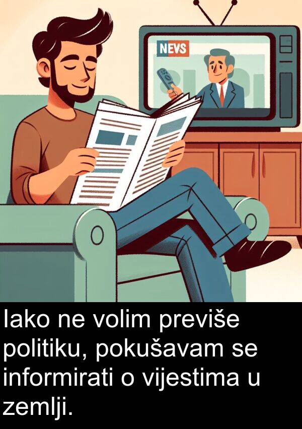 vijestima: Iako ne volim previše politiku, pokušavam se informirati o vijestima u zemlji.