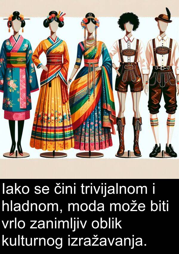 hladnom: Iako se čini trivijalnom i hladnom, moda može biti vrlo zanimljiv oblik kulturnog izražavanja.