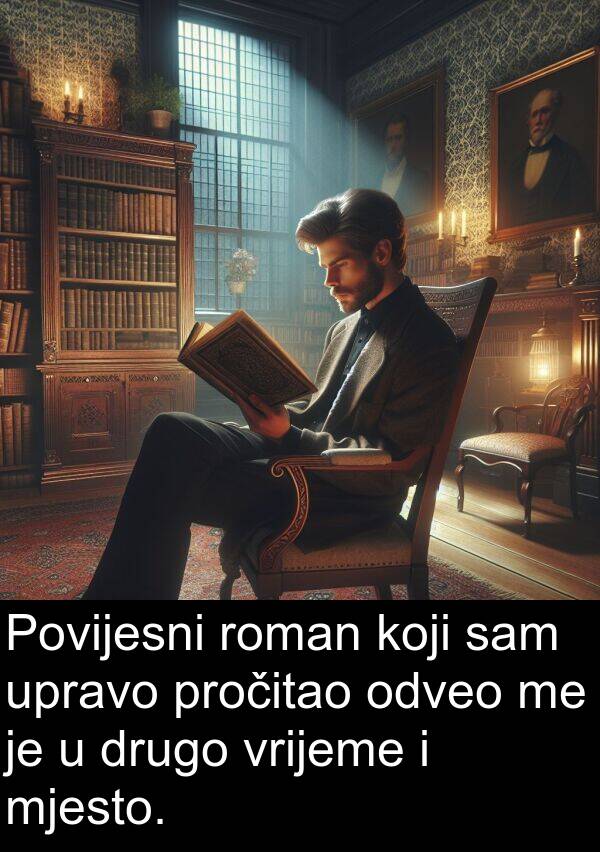 pročitao: Povijesni roman koji sam upravo pročitao odveo me je u drugo vrijeme i mjesto.