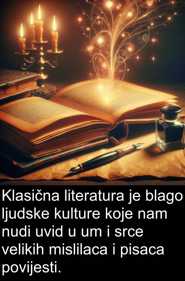 blago: Klasična literatura je blago ljudske kulture koje nam nudi uvid u um i srce velikih mislilaca i pisaca povijesti.