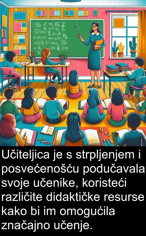 različite: Učiteljica je s strpljenjem i posvećenošću podučavala svoje učenike, koristeći različite didaktičke resurse kako bi im omogućila značajno učenje.