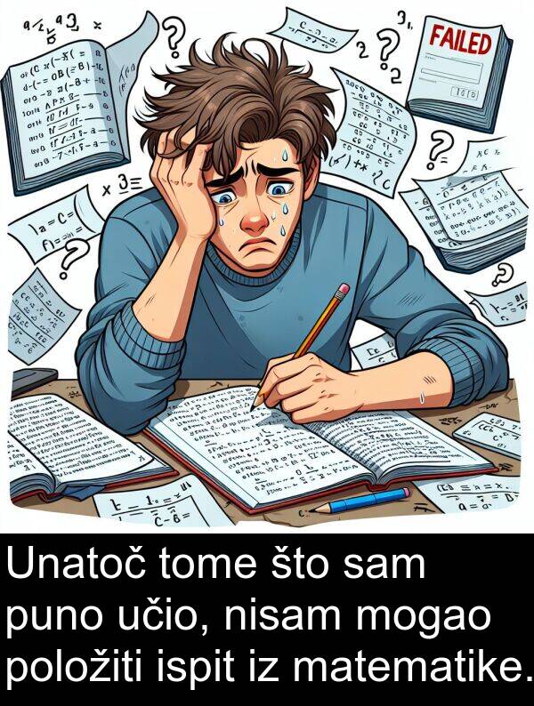 matematike: Unatoč tome što sam puno učio, nisam mogao položiti ispit iz matematike.