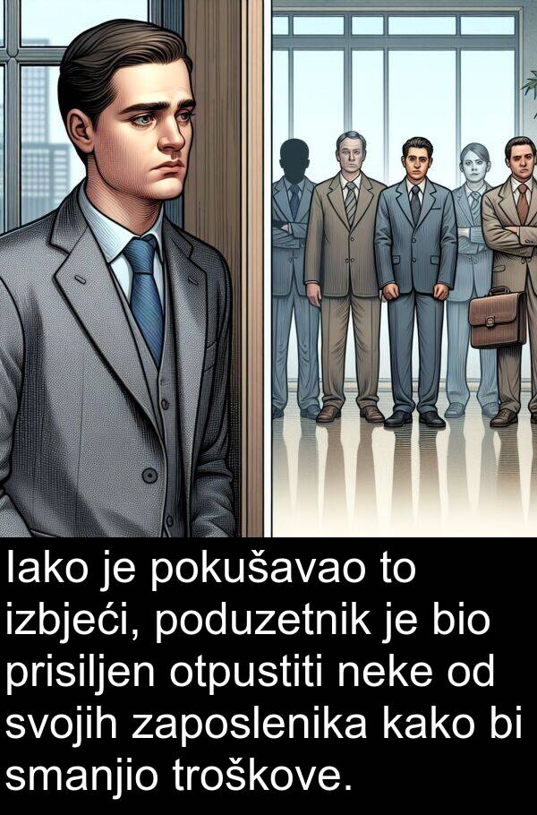 zaposlenika: Iako je pokušavao to izbjeći, poduzetnik je bio prisiljen otpustiti neke od svojih zaposlenika kako bi smanjio troškove.