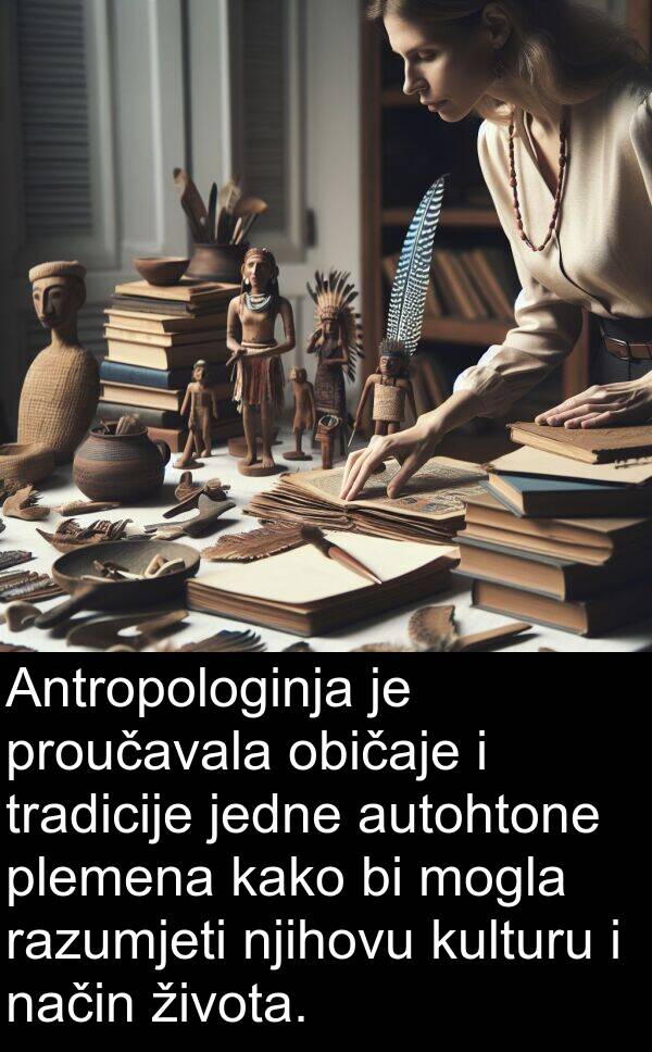 razumjeti: Antropologinja je proučavala običaje i tradicije jedne autohtone plemena kako bi mogla razumjeti njihovu kulturu i način života.