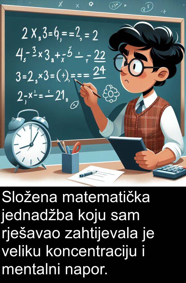 mentalni: Složena matematička jednadžba koju sam rješavao zahtijevala je veliku koncentraciju i mentalni napor.