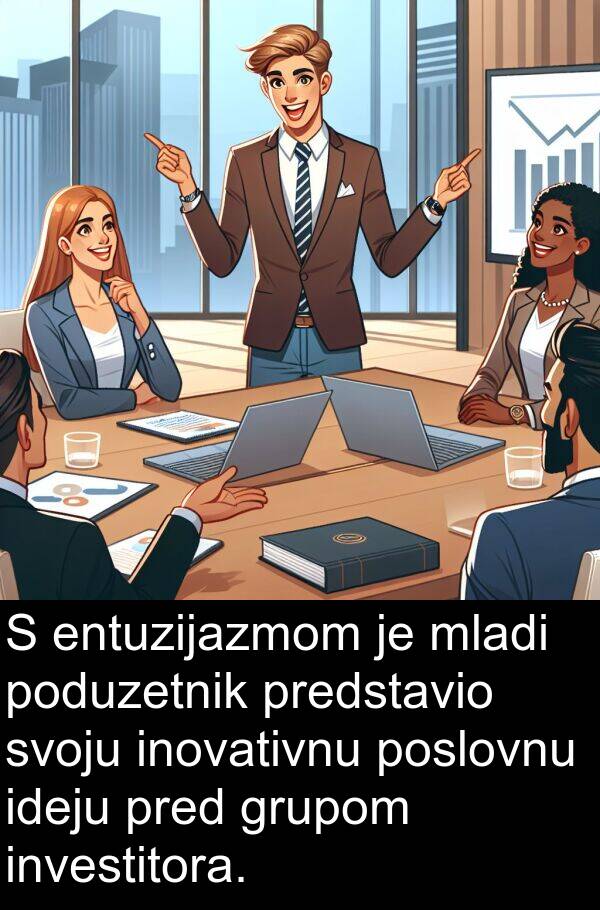 entuzijazmom: S entuzijazmom je mladi poduzetnik predstavio svoju inovativnu poslovnu ideju pred grupom investitora.