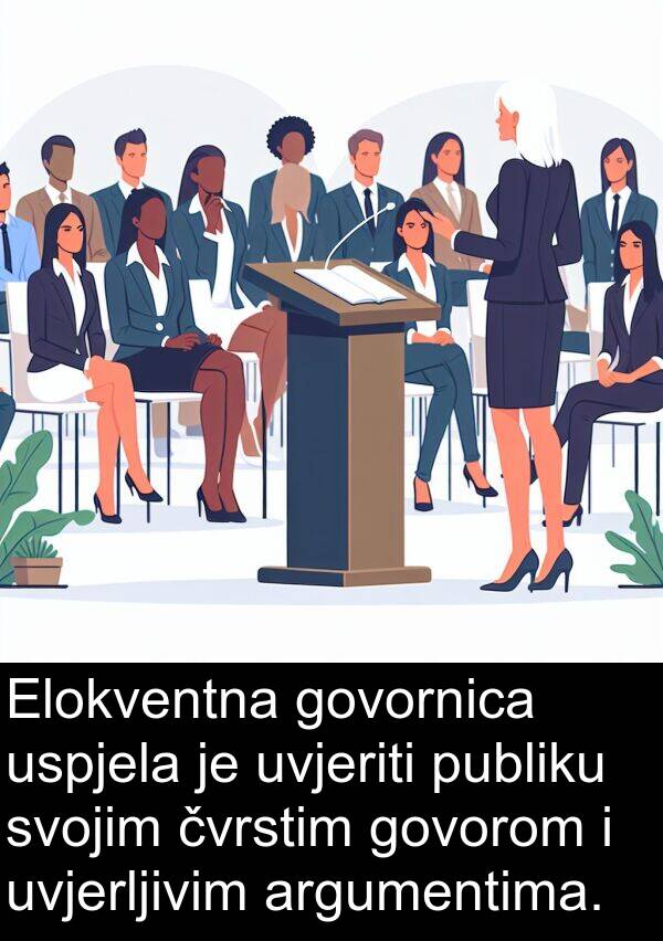 govorom: Elokventna govornica uspjela je uvjeriti publiku svojim čvrstim govorom i uvjerljivim argumentima.