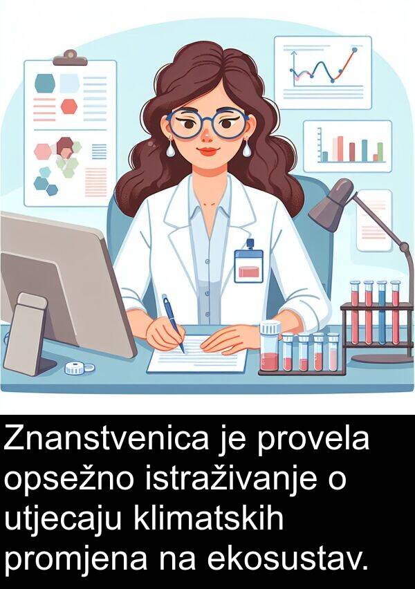 ekosustav: Znanstvenica je provela opsežno istraživanje o utjecaju klimatskih promjena na ekosustav.