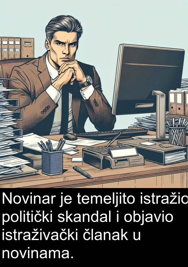 objavio: Novinar je temeljito istražio politički skandal i objavio istraživački članak u novinama.