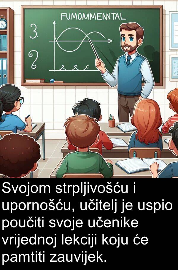 pamtiti: Svojom strpljivošću i upornošću, učitelj je uspio poučiti svoje učenike vrijednoj lekciji koju će pamtiti zauvijek.