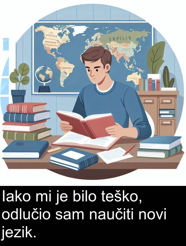 odlučio: Iako mi je bilo teško, odlučio sam naučiti novi jezik.