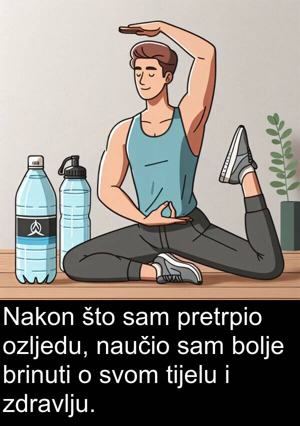 bolje: Nakon što sam pretrpio ozljedu, naučio sam bolje brinuti o svom tijelu i zdravlju.