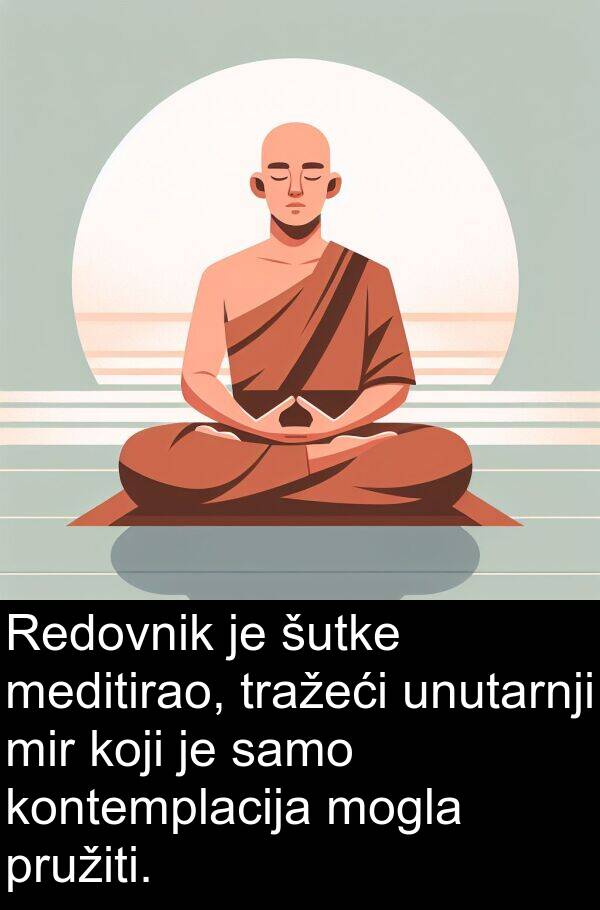 meditirao: Redovnik je šutke meditirao, tražeći unutarnji mir koji je samo kontemplacija mogla pružiti.
