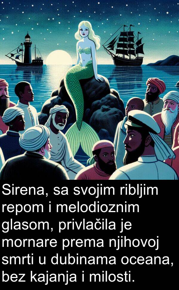 melodioznim: Sirena, sa svojim ribljim repom i melodioznim glasom, privlačila je mornare prema njihovoj smrti u dubinama oceana, bez kajanja i milosti.