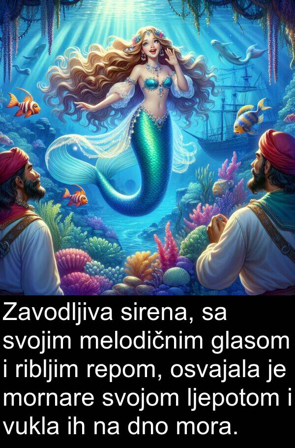 glasom: Zavodljiva sirena, sa svojim melodičnim glasom i ribljim repom, osvajala je mornare svojom ljepotom i vukla ih na dno mora.