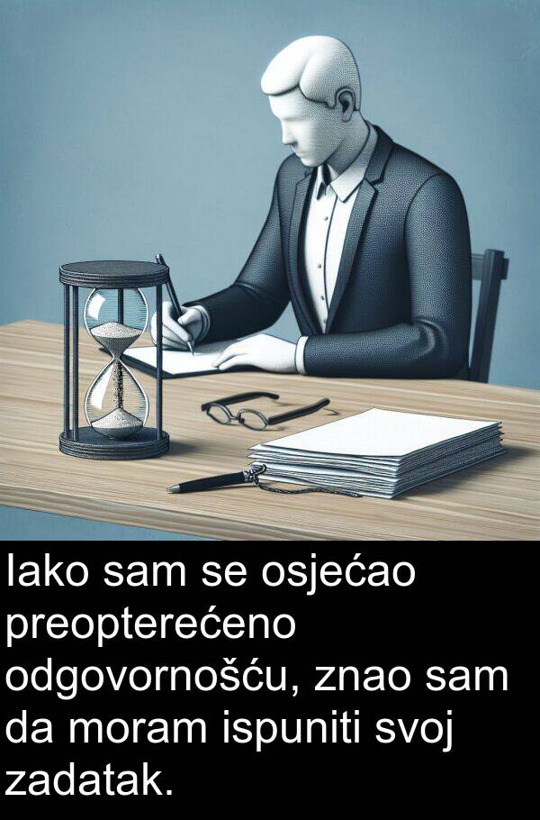 odgovornošću: Iako sam se osjećao preopterećeno odgovornošću, znao sam da moram ispuniti svoj zadatak.