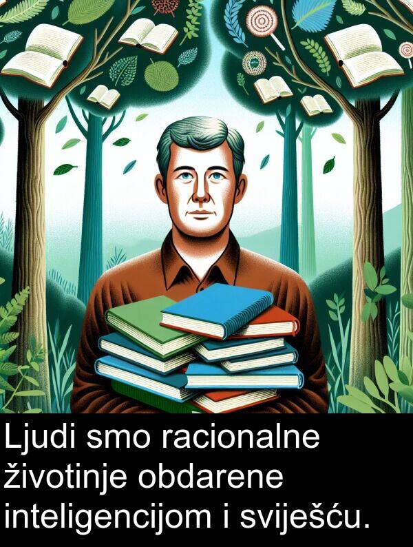 racionalne: Ljudi smo racionalne životinje obdarene inteligencijom i sviješću.