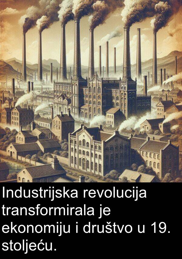 ekonomiju: Industrijska revolucija transformirala je ekonomiju i društvo u 19. stoljeću.