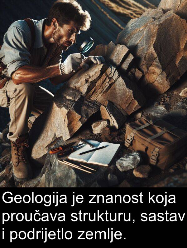 sastav: Geologija je znanost koja proučava strukturu, sastav i podrijetlo zemlje.