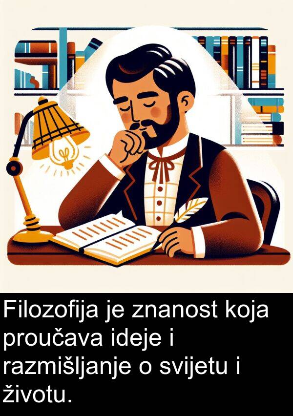 razmišljanje: Filozofija je znanost koja proučava ideje i razmišljanje o svijetu i životu.