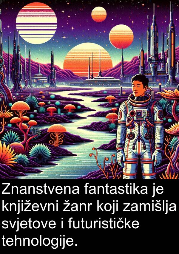 futurističke: Znanstvena fantastika je književni žanr koji zamišlja svjetove i futurističke tehnologije.