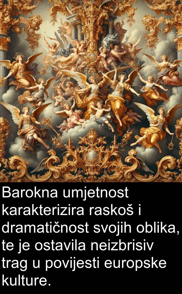 raskoš: Barokna umjetnost karakterizira raskoš i dramatičnost svojih oblika, te je ostavila neizbrisiv trag u povijesti europske kulture.