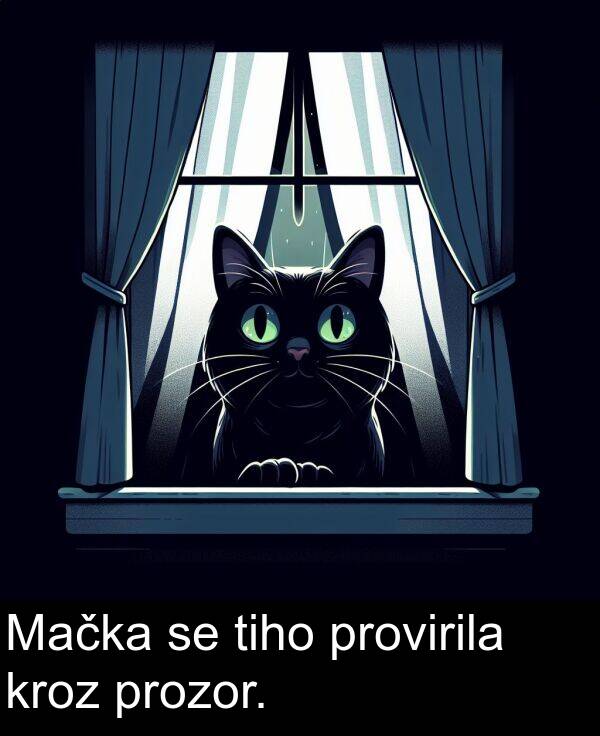 tiho: Mačka se tiho provirila kroz prozor.