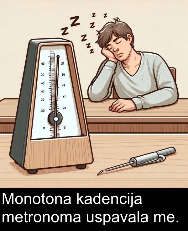 metronoma: Monotona kadencija metronoma uspavala me.